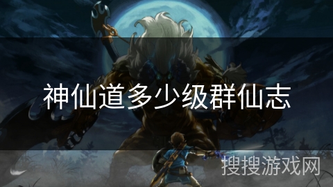 神仙道多少级群仙志