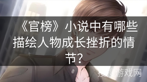 《官榜》小说中有哪些描绘人物成长挫折的情节？