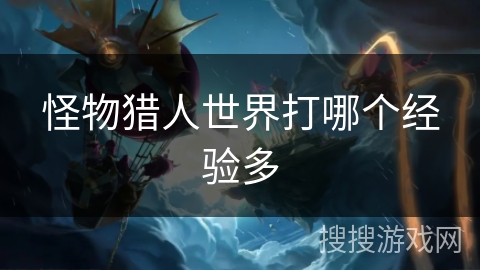 怪物猎人世界打哪个经验多