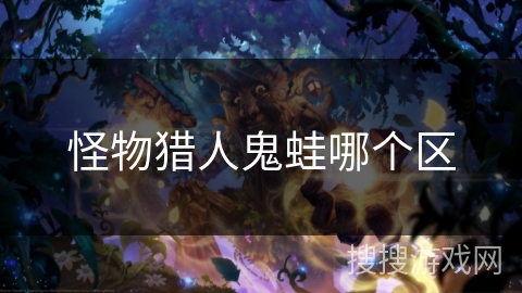 怪物猎人鬼蛙哪个区