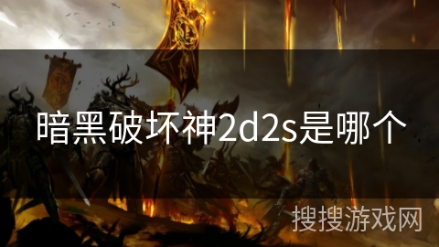 暗黑破坏神2d2s是哪个