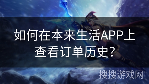如何在本来生活APP上查看订单历史？
