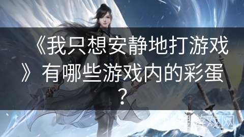 《我只想安静地打游戏》有哪些游戏内的彩蛋？