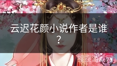 云迟花颜小说作者是谁？