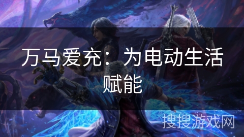 万马爱充：为电动生活赋能