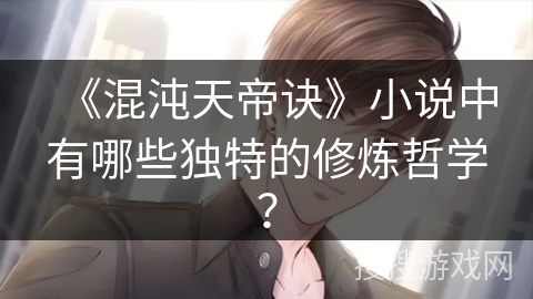 《混沌天帝诀》小说中有哪些独特的修炼哲学？