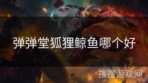 弹弹堂狐狸鲸鱼哪个好