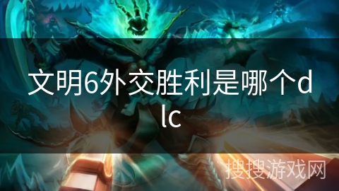 文明6外交胜利是哪个dlc