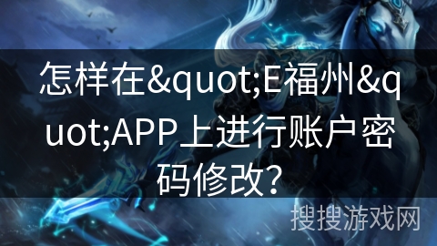 怎样在"E福州"APP上进行账户密码修改？