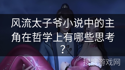 风流太子爷小说中的主角在哲学上有哪些思考？