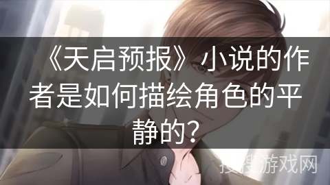 《天启预报》小说的作者是如何描绘角色的平静的? 《天启预报》小说的作者是如何描绘角色的平静的?