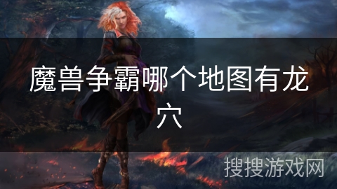 魔兽争霸哪个地图有龙穴