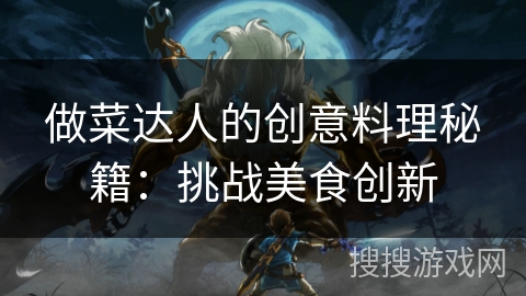 做菜达人的创意料理秘籍：挑战美食创新