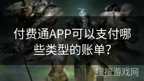 付费通APP可以支付哪些类型的账单？