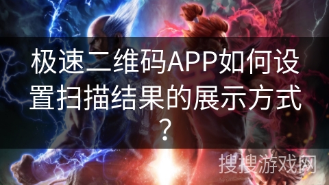 极速二维码APP如何设置扫描结果的展示方式? 极速二维码APP如何设置扫描结果的展示方式?
