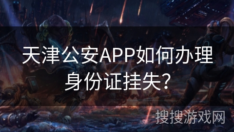 天津公安APP如何办理身份证挂失？