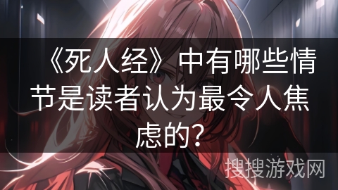 《死人经》中有哪些情节是读者认为最令人焦虑的？