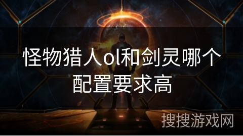 怪物猎人ol和剑灵哪个配置要求高