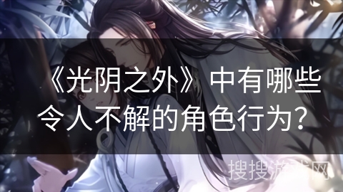 《光阴之外》中有哪些令人不解的角色行为？