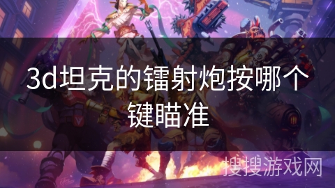 3d坦克的镭射炮按哪个键瞄准