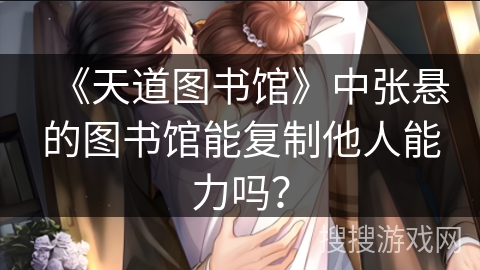 《天道图书馆》中张悬的图书馆能复制他人能力吗？