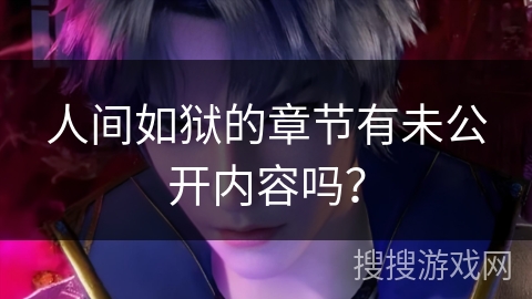 人间如狱的章节有未公开内容吗? 人间如狱的章节有未公开内容吗?