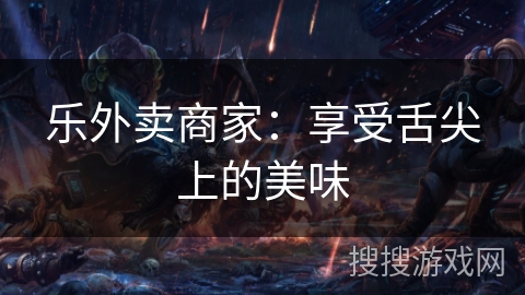 乐外卖商家：享受舌尖上的美味