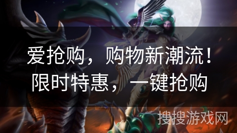 爱抢购，购物新潮流！限时特惠，一键抢购