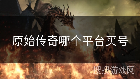 原始传奇哪个平台买号