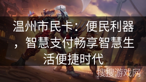 温州市民卡：便民利器，智慧支付畅享智慧生活便捷时代