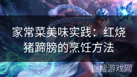 家常菜美味实践：红烧猪蹄膀的烹饪方法