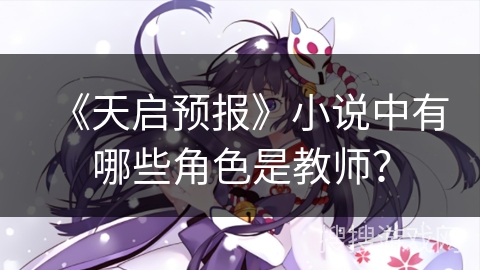《天启预报》小说中有哪些角色是教师? 《天启预报》小说中有哪些角色是教师?
