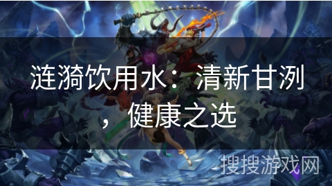 涟漪饮用水：清新甘洌，健康之选