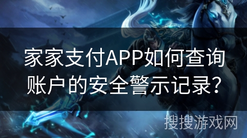 家家支付APP如何查询账户的安全警示记录？