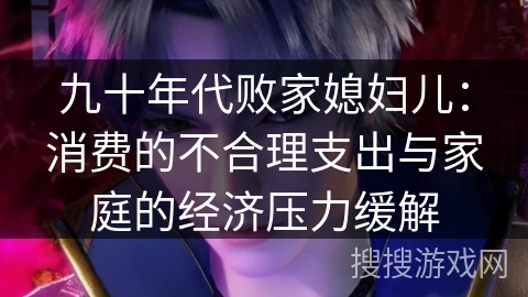 九十年代败家媳妇儿：消费的不合理支出与家庭的经济压力缓解