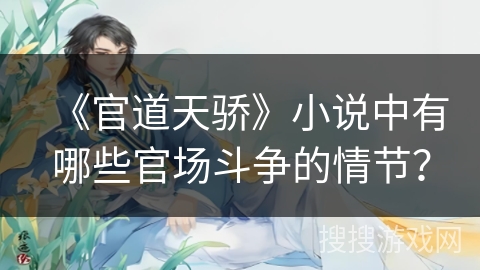 《官道天骄》小说中有哪些官场斗争的情节? 《官道天骄》小说中有哪些官场斗争的情节?