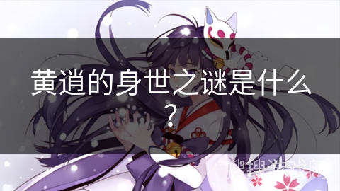 黄逍的身世之谜是什么？