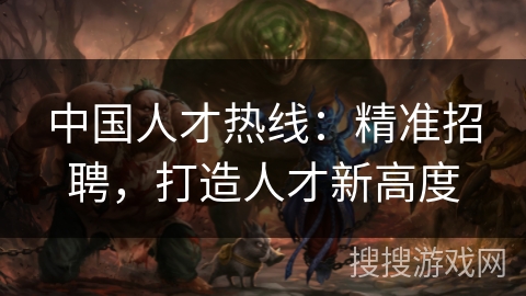 中国人才热线：精准招聘，打造人才新高度
