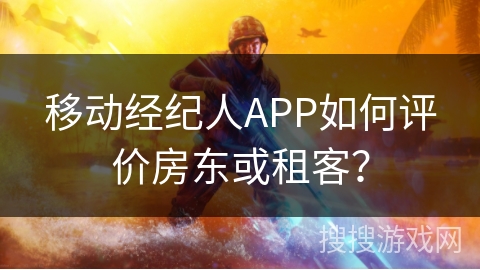 移动经纪人APP如何评价房东或租客？