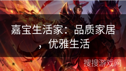 嘉宝生活家：品质家居，优雅生活