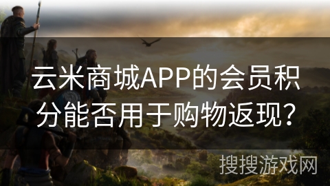 云米商城APP的会员积分能否用于购物返现？