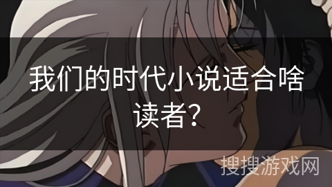 我们的时代小说适合啥读者？