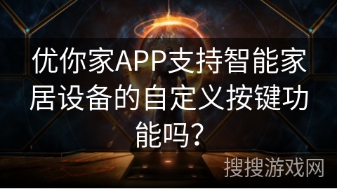 优你家APP支持智能家居设备的自定义按键功能吗？