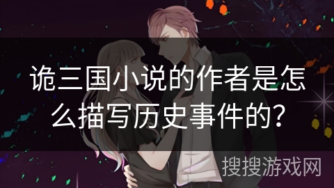 诡三国小说的作者是怎么描写历史事件的？