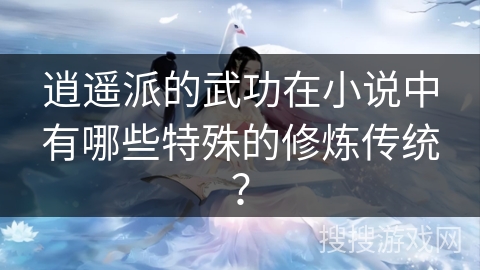 逍遥派的武功在小说中有哪些特殊的修炼传统？