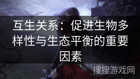 互生关系：促进生物多样性与生态平衡的重要因素