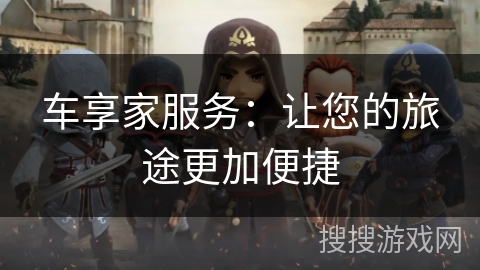 车享家服务：让您的旅途更加便捷