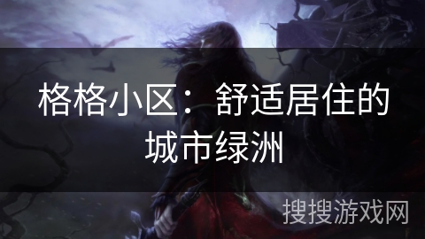 格格小区：舒适居住的城市绿洲