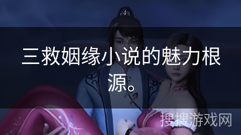 三救姻缘小说的魅力根源。