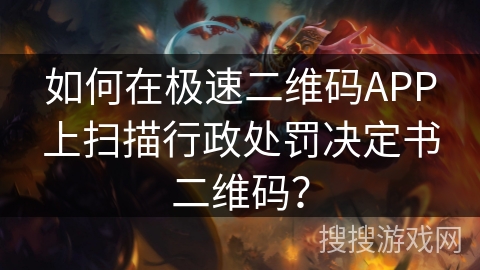 如何在极速二维码APP上扫描行政处罚决定书二维码？